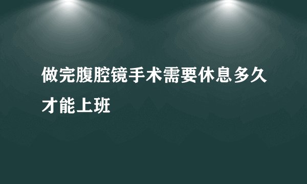 做完腹腔镜手术需要休息多久才能上班