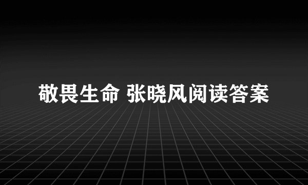 敬畏生命 张晓风阅读答案
