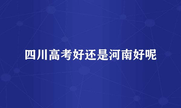 四川高考好还是河南好呢