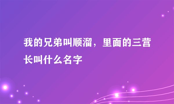 我的兄弟叫顺溜，里面的三营长叫什么名字