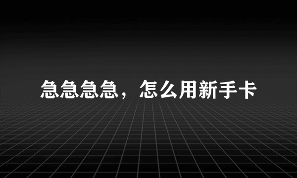 急急急急，怎么用新手卡