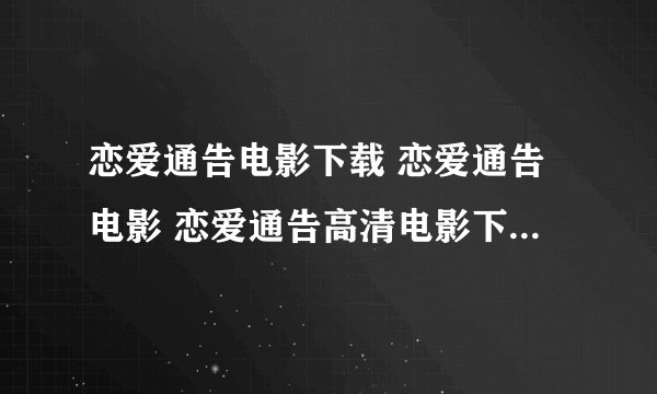 恋爱通告电影下载 恋爱通告电影 恋爱通告高清电影下载地址哪里有?