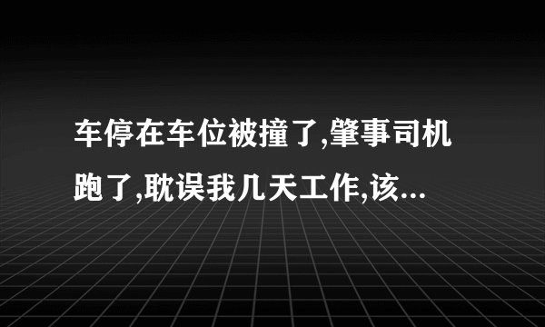 车停在车位被撞了,肇事司机跑了,耽误我几天工作,该怎么赔偿我？