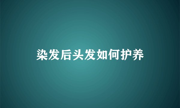 染发后头发如何护养