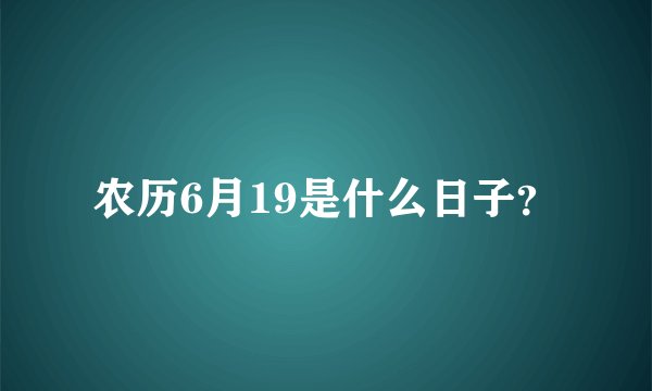 农历6月19是什么日子？