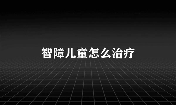 智障儿童怎么治疗