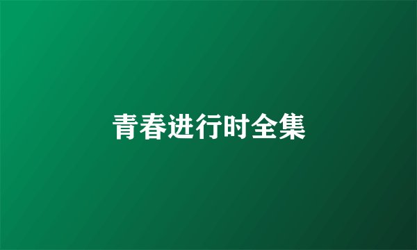 青春进行时全集