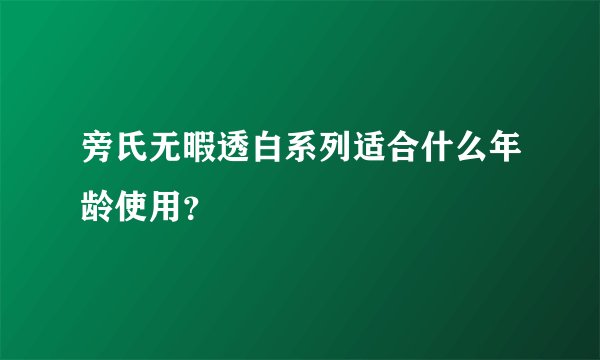 旁氏无暇透白系列适合什么年龄使用？