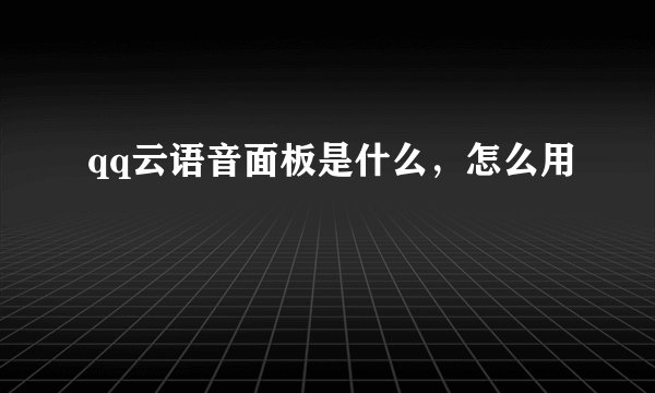 qq云语音面板是什么，怎么用