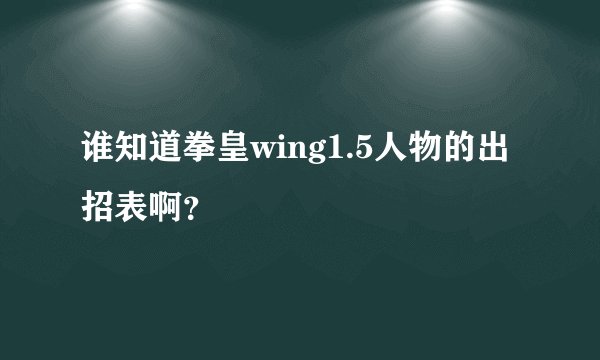 谁知道拳皇wing1.5人物的出招表啊？