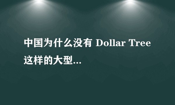 中国为什么没有 Dollar Tree 这样的大型连锁廉价零售企业？