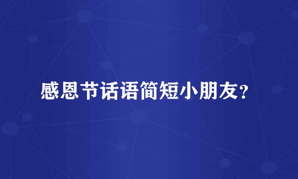 感恩节话语简短小朋友？