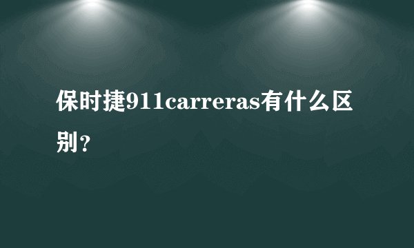 保时捷911carreras有什么区别?