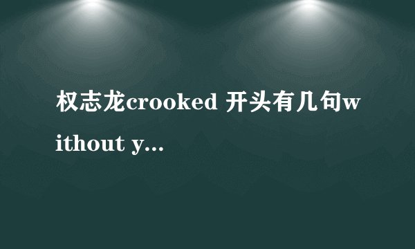 权志龙crooked 开头有几句without you 求歌名