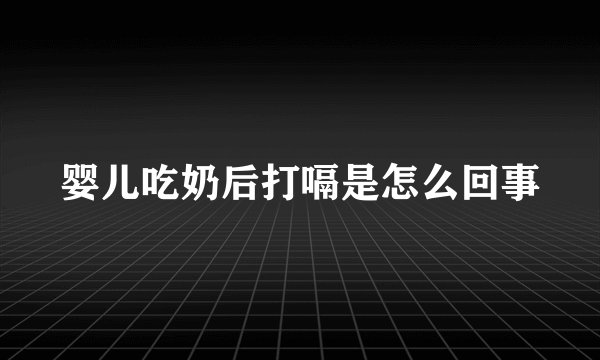 婴儿吃奶后打嗝是怎么回事