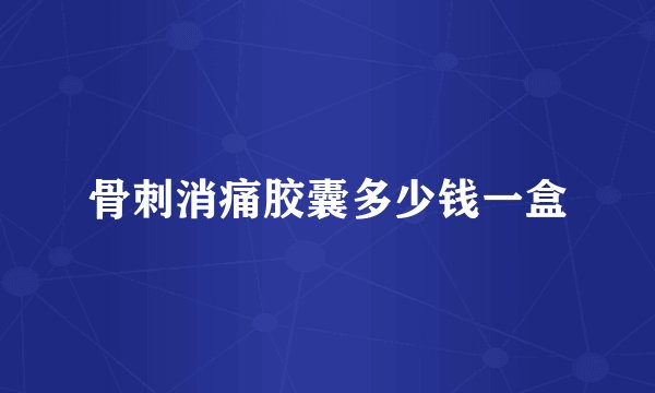 骨刺消痛胶囊多少钱一盒