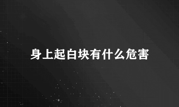 身上起白块有什么危害