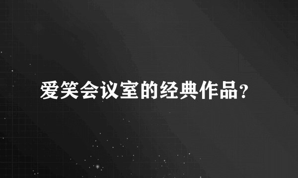 爱笑会议室的经典作品？