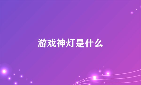游戏神灯是什么