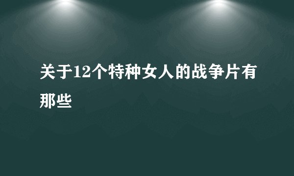 关于12个特种女人的战争片有那些