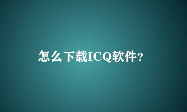 怎么下载ICQ软件？