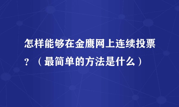 怎样能够在金鹰网上连续投票？（最简单的方法是什么）