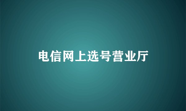 电信网上选号营业厅
