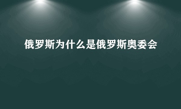 俄罗斯为什么是俄罗斯奥委会