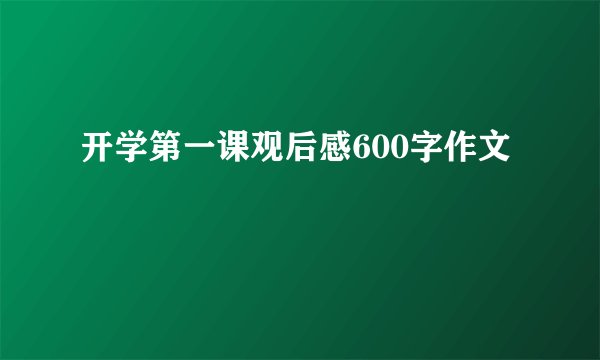 开学第一课观后感600字作文