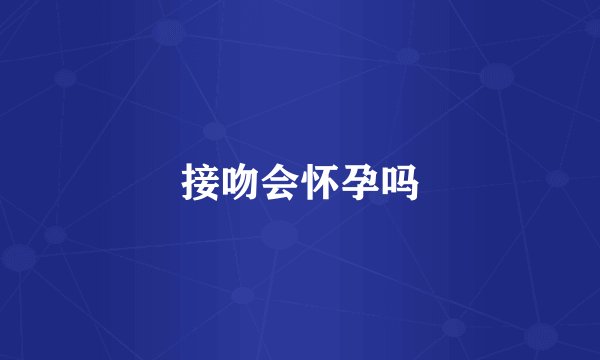 接吻会怀孕吗