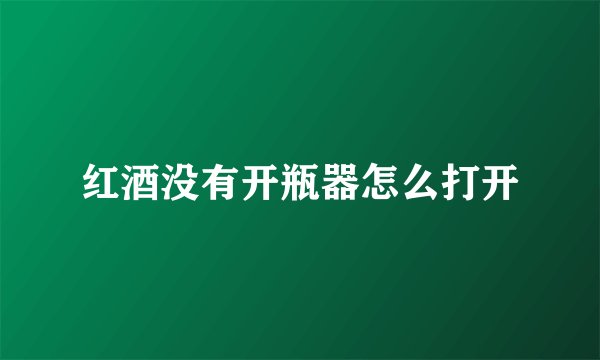 红酒没有开瓶器怎么打开