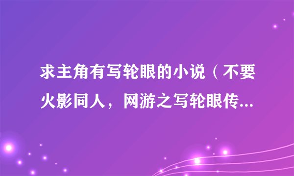 求主角有写轮眼的小说（不要火影同人，网游之写轮眼传说就算了，最好是都市或玄幻的）
