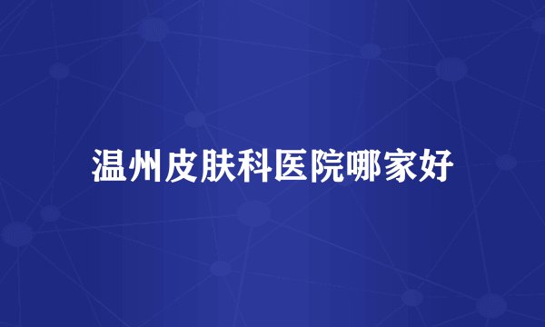 温州皮肤科医院哪家好