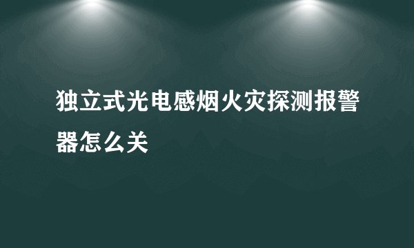 独立式光电感烟火灾探测报警器怎么关
