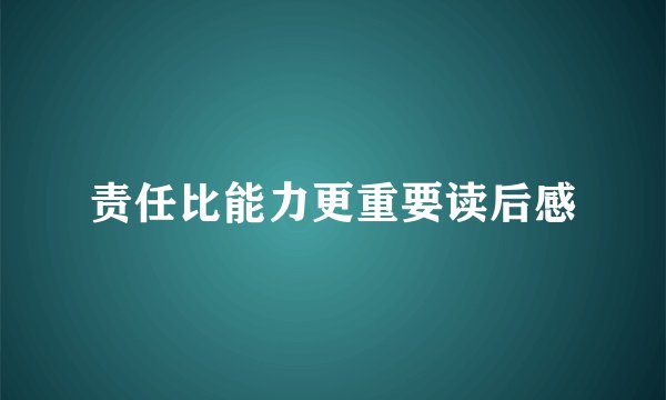 责任比能力更重要读后感