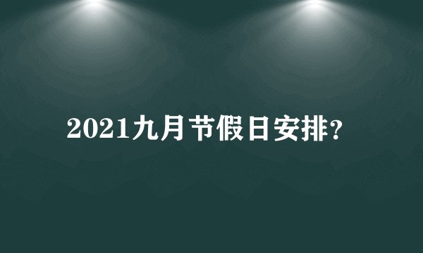 2021九月节假日安排？