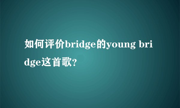 如何评价bridge的young bridge这首歌？