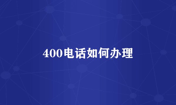 400电话如何办理