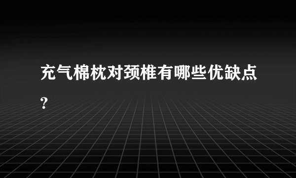 充气棉枕对颈椎有哪些优缺点？