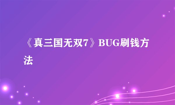 《真三国无双7》BUG刷钱方法