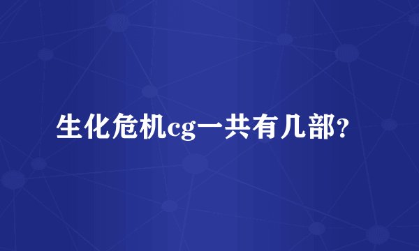 生化危机cg一共有几部？