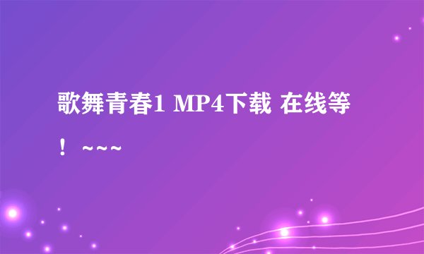 歌舞青春1 MP4下载 在线等！~~~