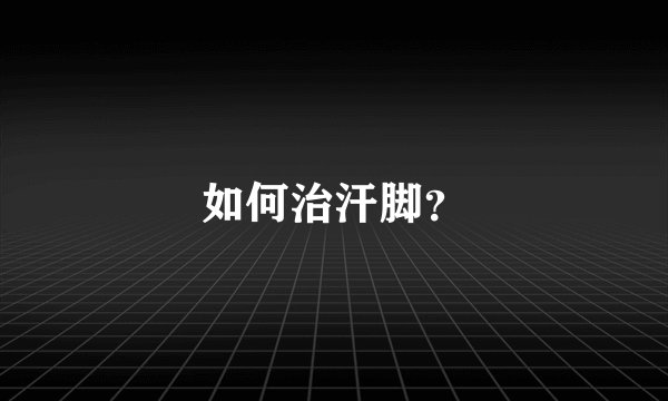 如何治汗脚？