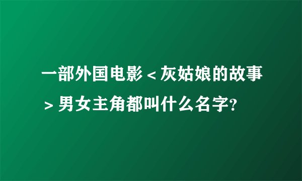 一部外国电影＜灰姑娘的故事＞男女主角都叫什么名字？