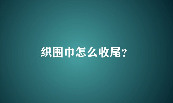 织围巾怎么收尾？