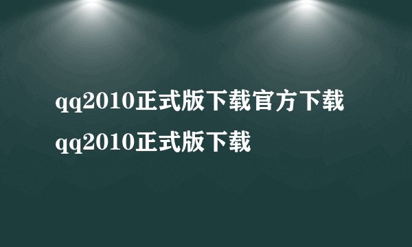 qq2010正式版下载官方下载 qq2010正式版下载