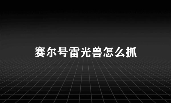赛尔号雷光兽怎么抓