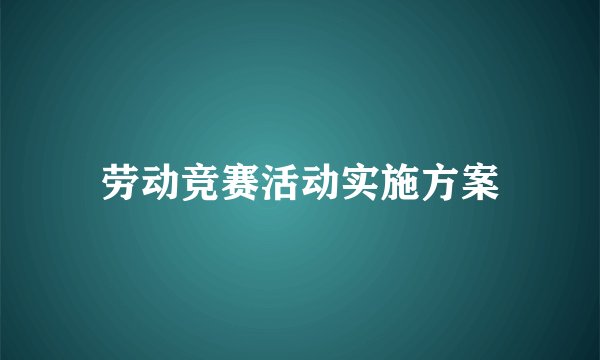 劳动竞赛活动实施方案