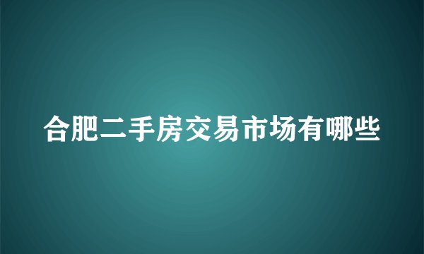 合肥二手房交易市场有哪些