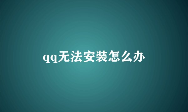 qq无法安装怎么办